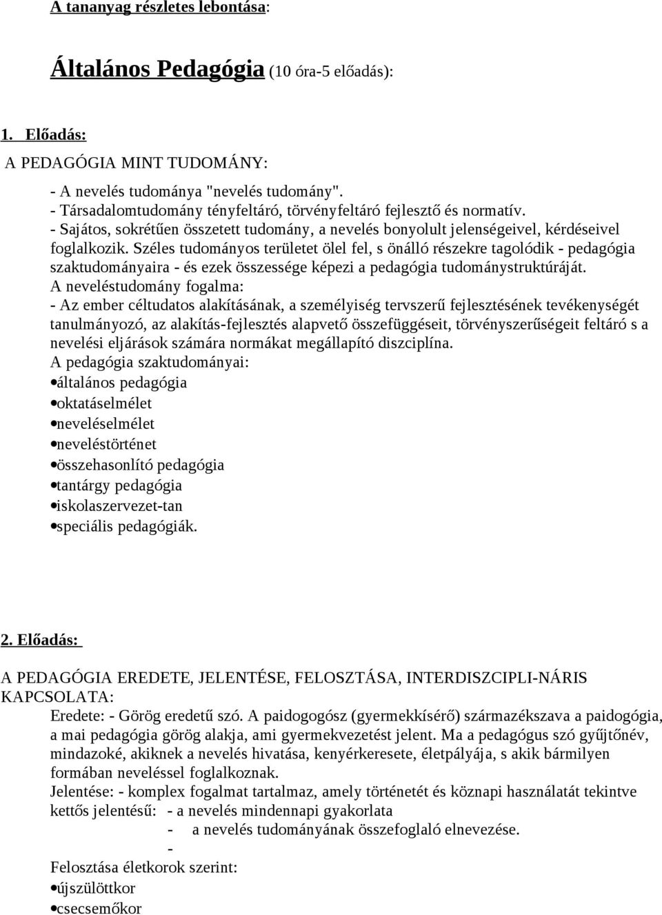 Széles tudományos területet ölel fel, s önálló részekre tagolódik - pedagógia szaktudományaira - és ezek összessége képezi a pedagógia tudománystruktúráját.