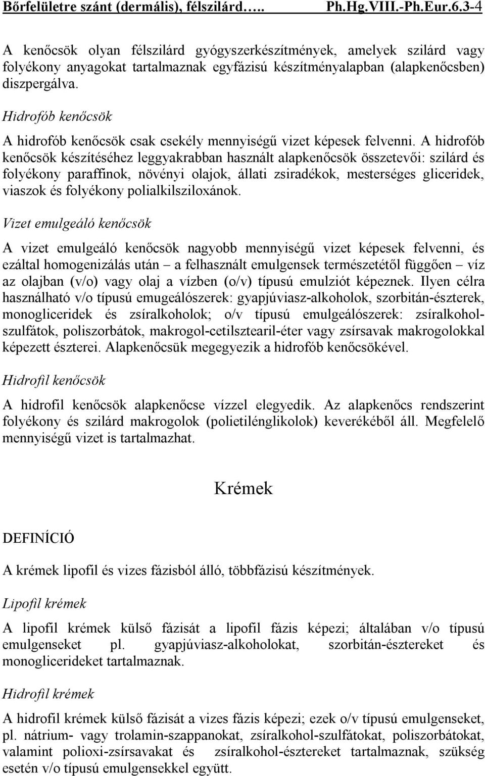 A hidrofób kenőcsök készítéséhez leggyakrabban használt alapkenőcsök összetevői: szilárd és folyékony paraffinok, növényi olajok, állati zsiradékok, mesterséges gliceridek, viaszok és folyékony