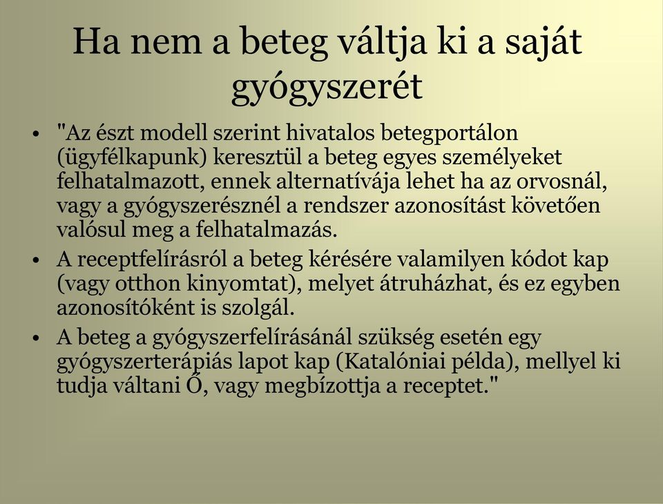 A receptfelírásról a beteg kérésére valamilyen kódot kap (vagy otthon kinyomtat), melyet átruházhat, és ez egyben azonosítóként is szolgál.
