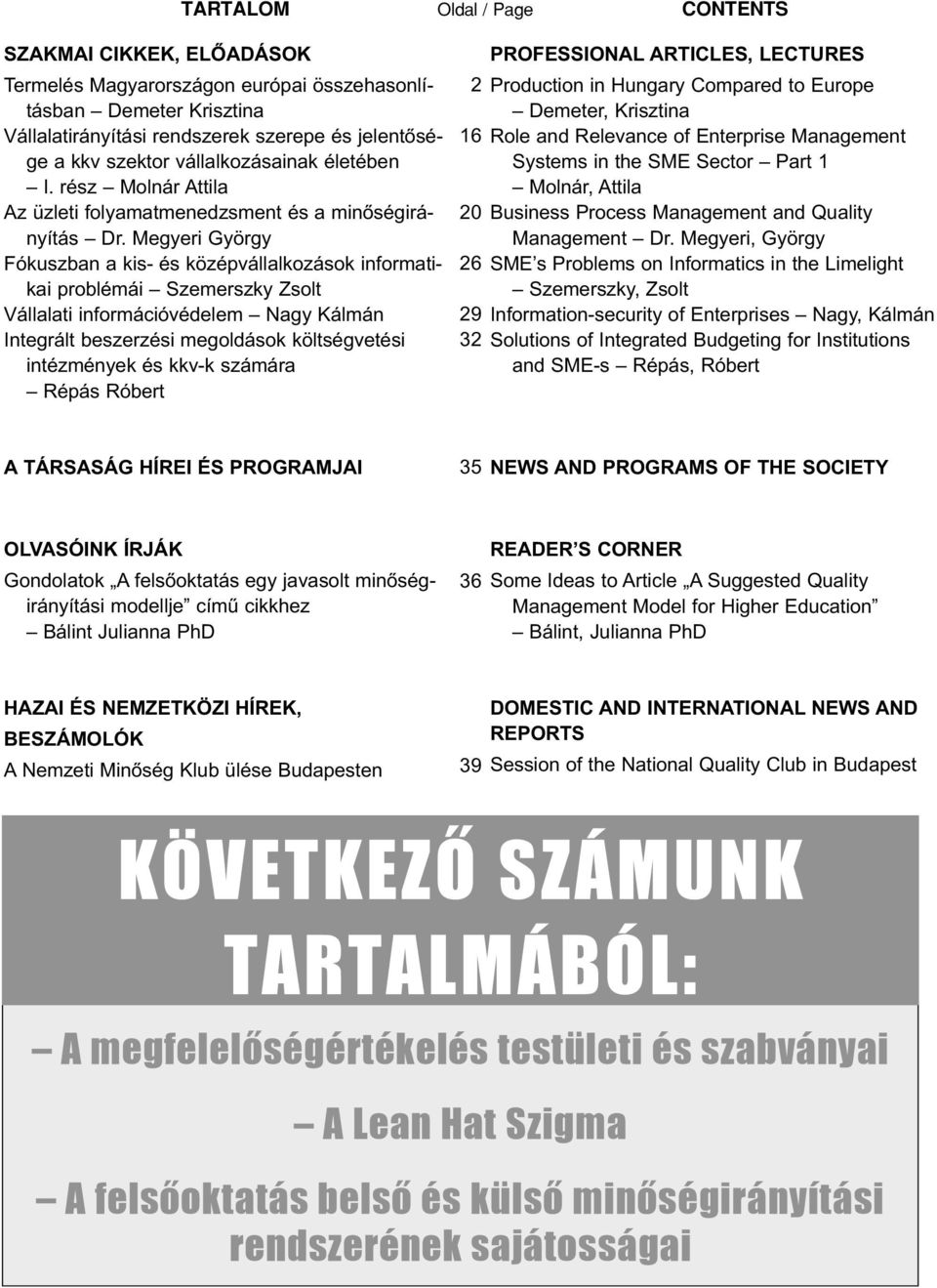 Megyeri György Fókuszban a kis- és középvállalkozások informatikai problémái Szemerszky Zsolt Vállalati információvédelem Nagy Kálmán Integrált beszerzési megoldások költségvetési intézmények és