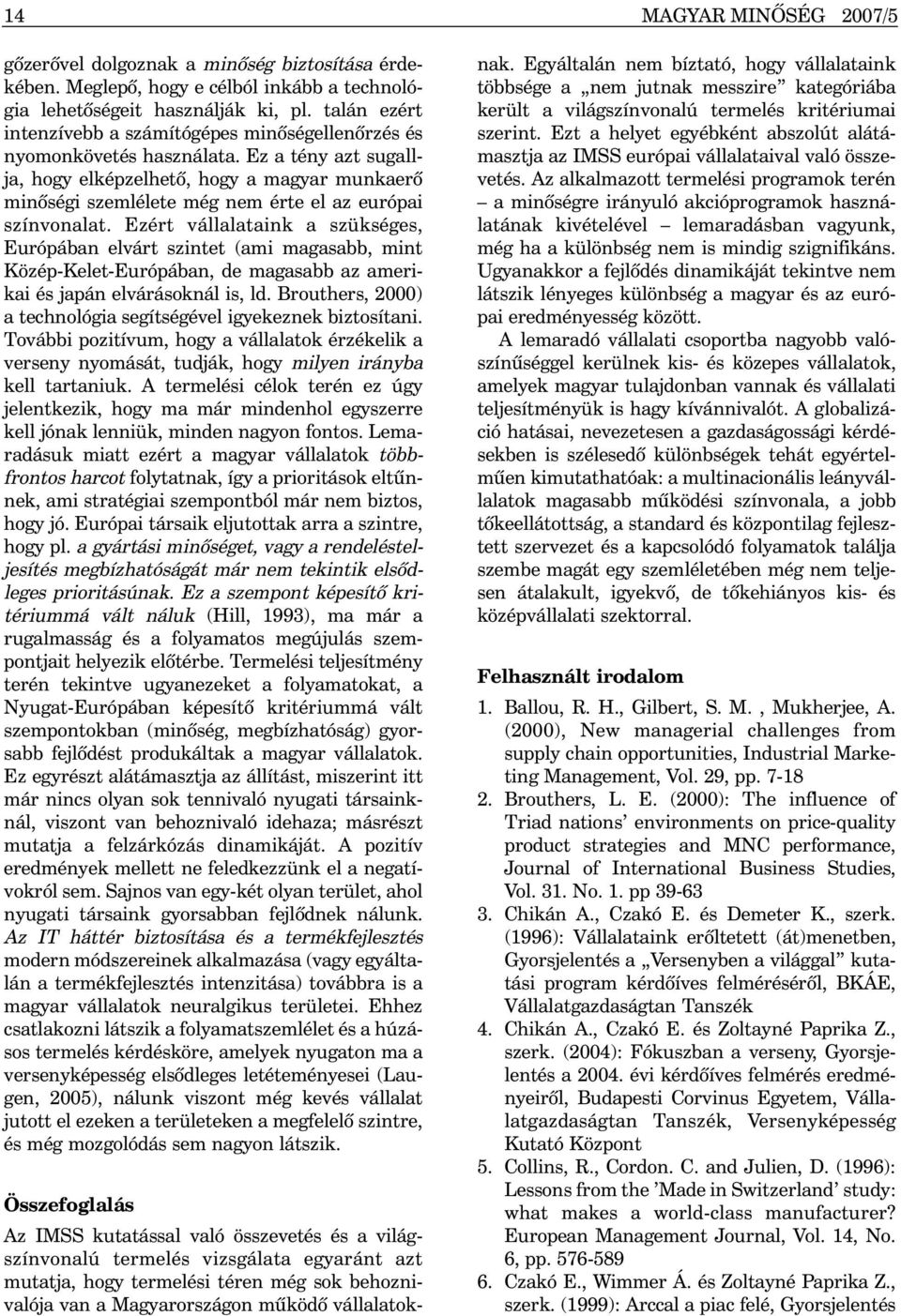 Ez a tény azt sugallja, hogy elképzelhetõ, hogy a magyar munkaerõ minõségi szemlélete még nem érte el az európai színvonalat.