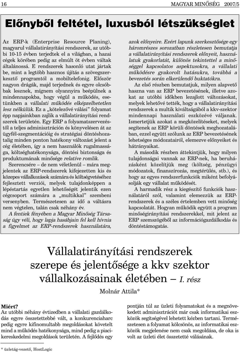 Elõször nagyon drágák, majd terjednek és egyre olcsóbbak lesznek, mígnem olyannyira beépülnek a mindennapokba, hogy végül a mûködés, esetünkben a vállalati mûködés elképzelhetetlen lesz nélkülük.