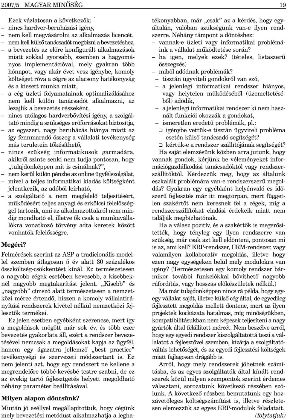 hatékonyság és a kiesett munka miatt, a cég üzleti folyamatainak optimalizálásához nem kell külön tanácsadót alkalmazni, az lezajlik a bevezetés részeként, nincs utólagos hardverbõvítési igény, a