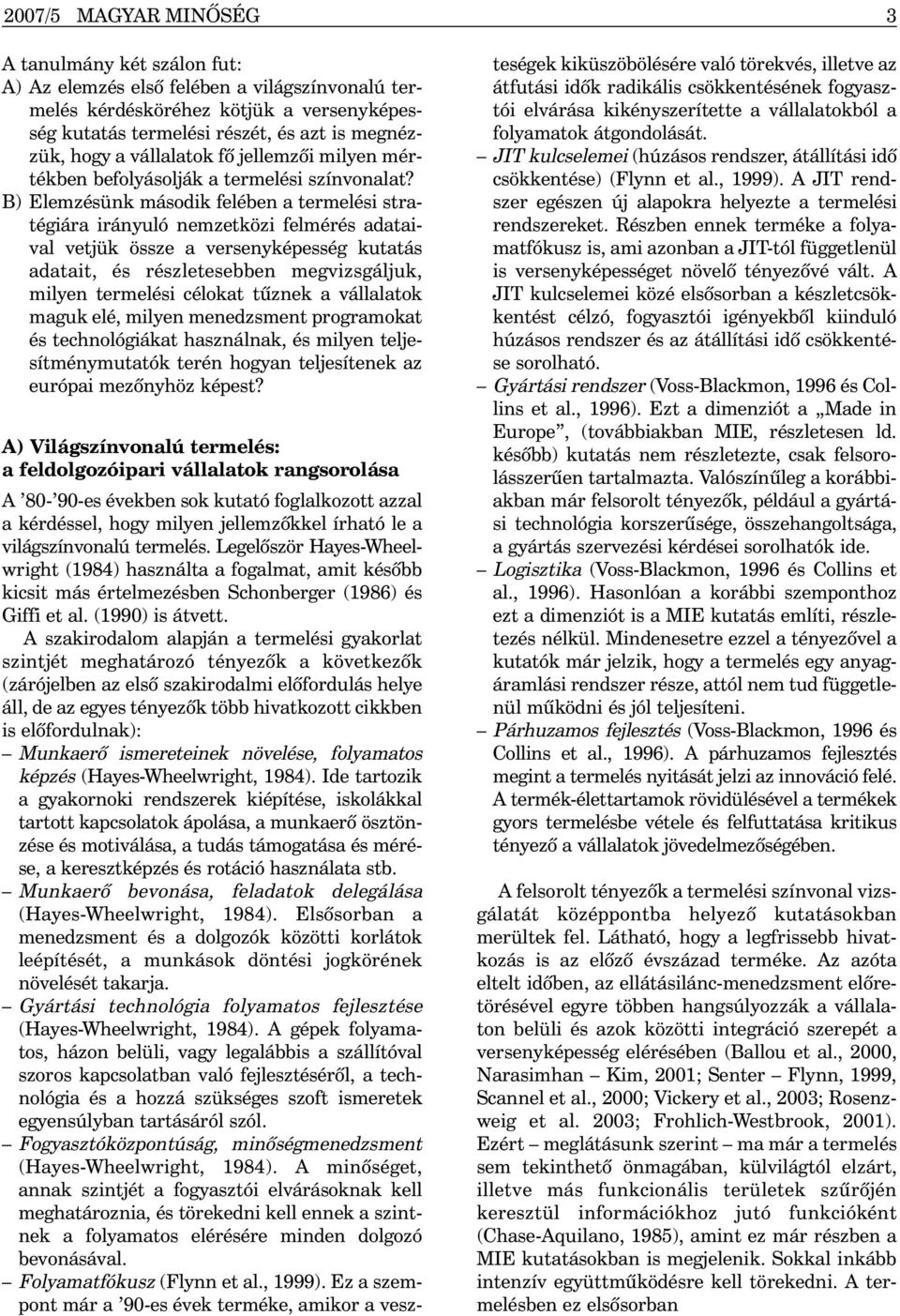 B) Elemzésünk második felében a termelési stratégiára irányuló nemzetközi felmérés adataival vetjük össze a versenyképesség kutatás adatait, és részletesebben megvizsgáljuk, milyen termelési célokat