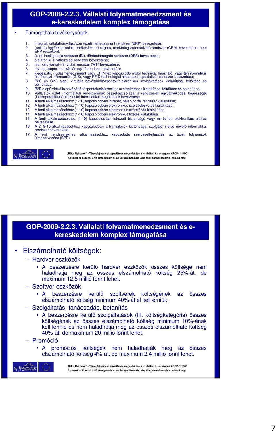 üzleti intelligencia rendszer (BI), döntéstámogató rendszer (DSS) bevezetése; 4. elektronikus iratkezelési rendszer bevezetése; 5. munkafolyamat-irányítási rendszer (WF) bevezetése; 6.