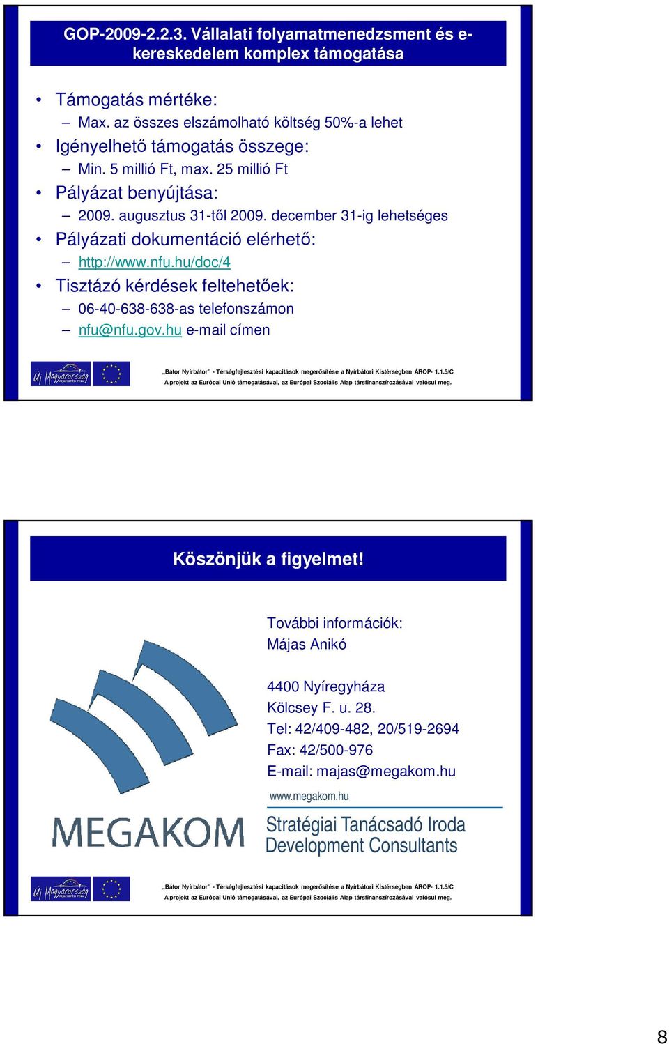 december 31-ig lehetséges Pályázati dokumentáció elérhető: http://www.nfu.hu/doc/4 Tisztázó kérdések feltehetőek: 06-40-638-638-as telefonszámon nfu@nfu.gov.