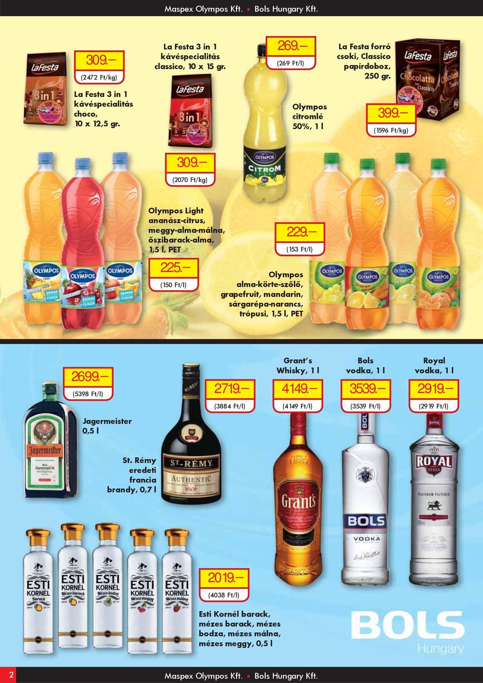 (150 Ft/l) 229. (153 Ft/l) Olympos alma-körte-szőlő, grapefruit, mandarin, sárgarépa-narancs, trópusi, 1,5 l, PET 2699. (5398 Ft/l) 2719. Grant s Whisky, 1 l 4149. Bols vodka, 1 l 3539.