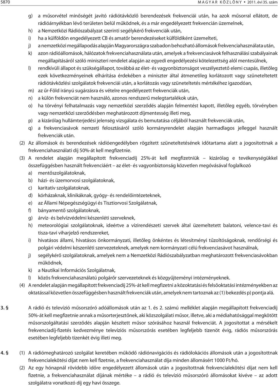 üzemelnek, h) a Nemzetközi Rádiószabályzat szerinti segélykérõ frekvenciák után, i) ha a külföldön engedélyezett CB és amatõr berendezéseket külföldiként üzemelteti, j) a nemzetközi megállapodás