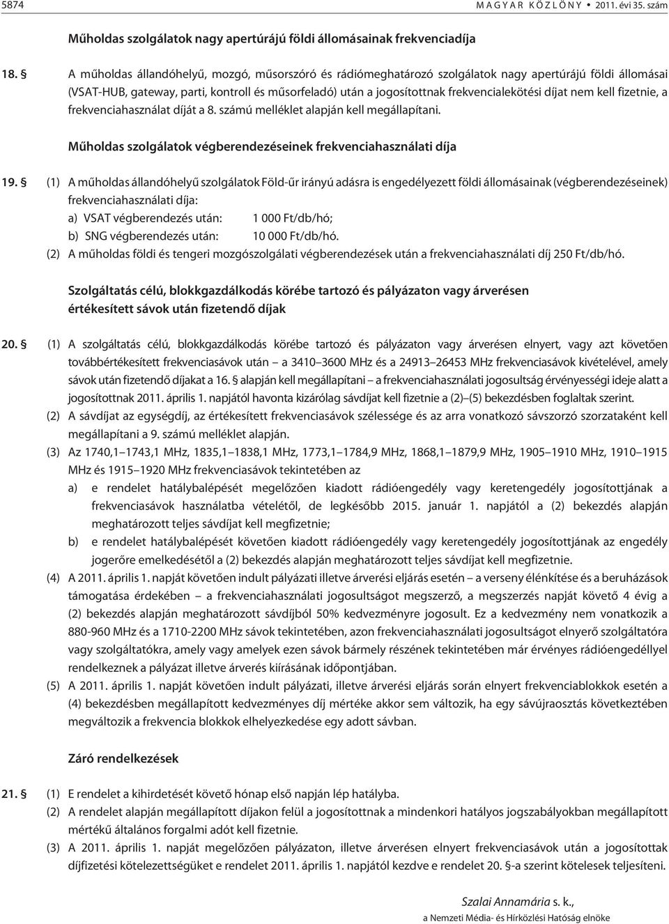 díjat nem kell fizetnie, a frekvenciahasználat díját a 8. számú melléklet alapján kell megállapítani. Mûholdas szolgálatok végberendezéseinek frekvenciahasználati díja 19.