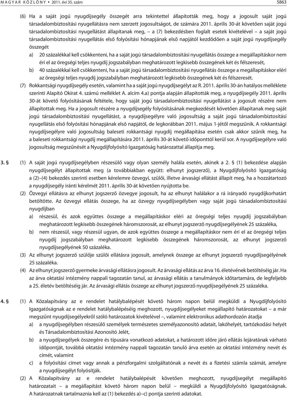 április 30-át követõen saját jogú társadalombiztosítási nyugellátást állapítanak meg, a (7) bekezdésben foglalt esetek kivételével a saját jogú társadalombiztosítási nyugellátás elsõ folyósítási