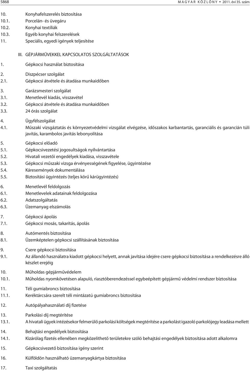 Garázsmesteri szolgálat 3.1. Menetlevél kiadás, visszavétel 3.2. Gépkocsi átvétele és átadása munkaidõben 3.3. 24 órás szolgálat 4. Ügyfélszolgálat 4.1. Mûszaki vizsgáztatás és környezetvédelmi vizsgálat elvégzése, idõszakos karbantartás, garanciális és garancián túli javítás, karambolos javítás lebonyolítása 5.