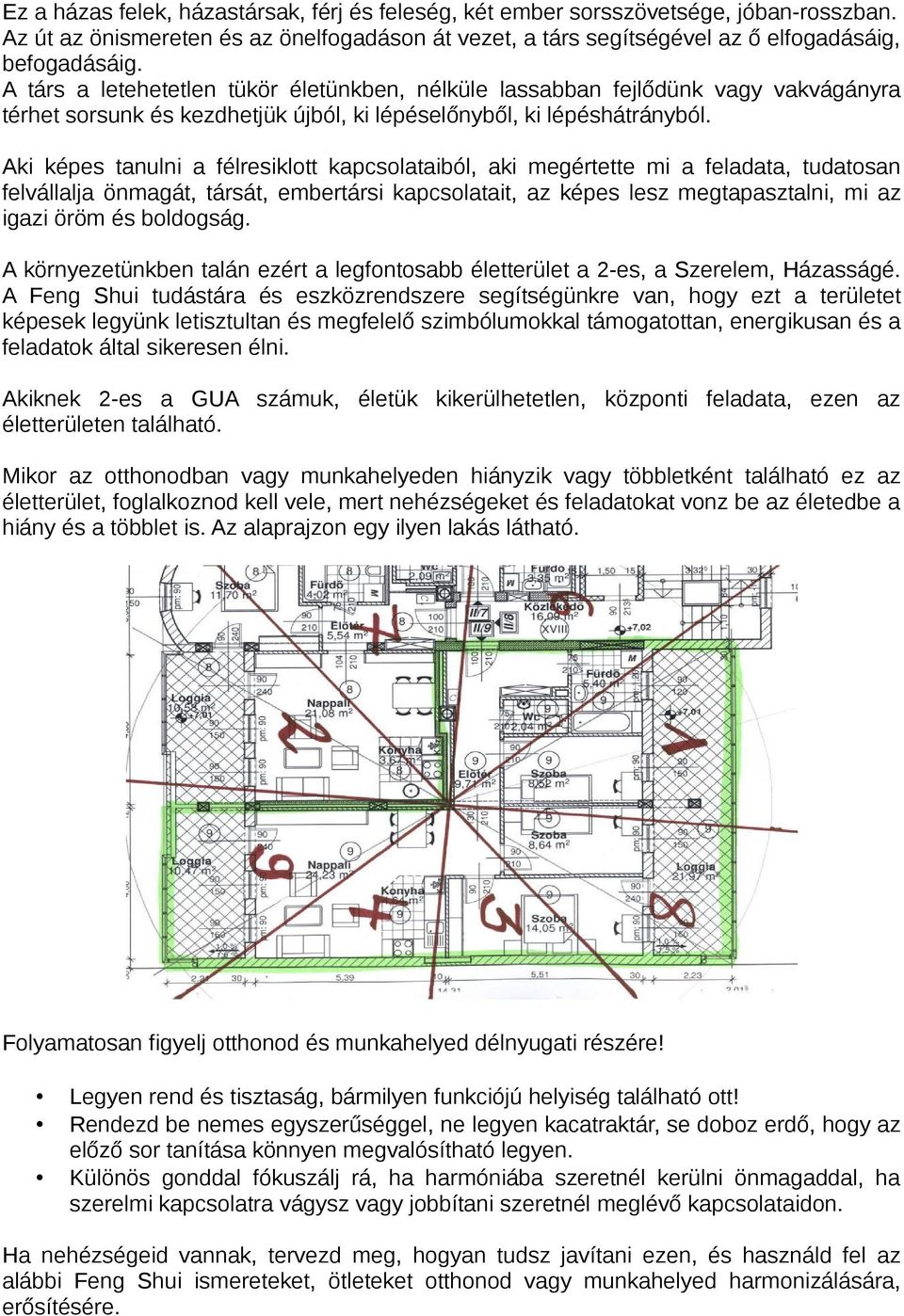Aki képes tanulni a félresiklott kapcsolataiból, aki megértette mi a feladata, tudatosan felvállalja önmagát, társát, embertársi kapcsolatait, az képes lesz megtapasztalni, mi az igazi öröm és