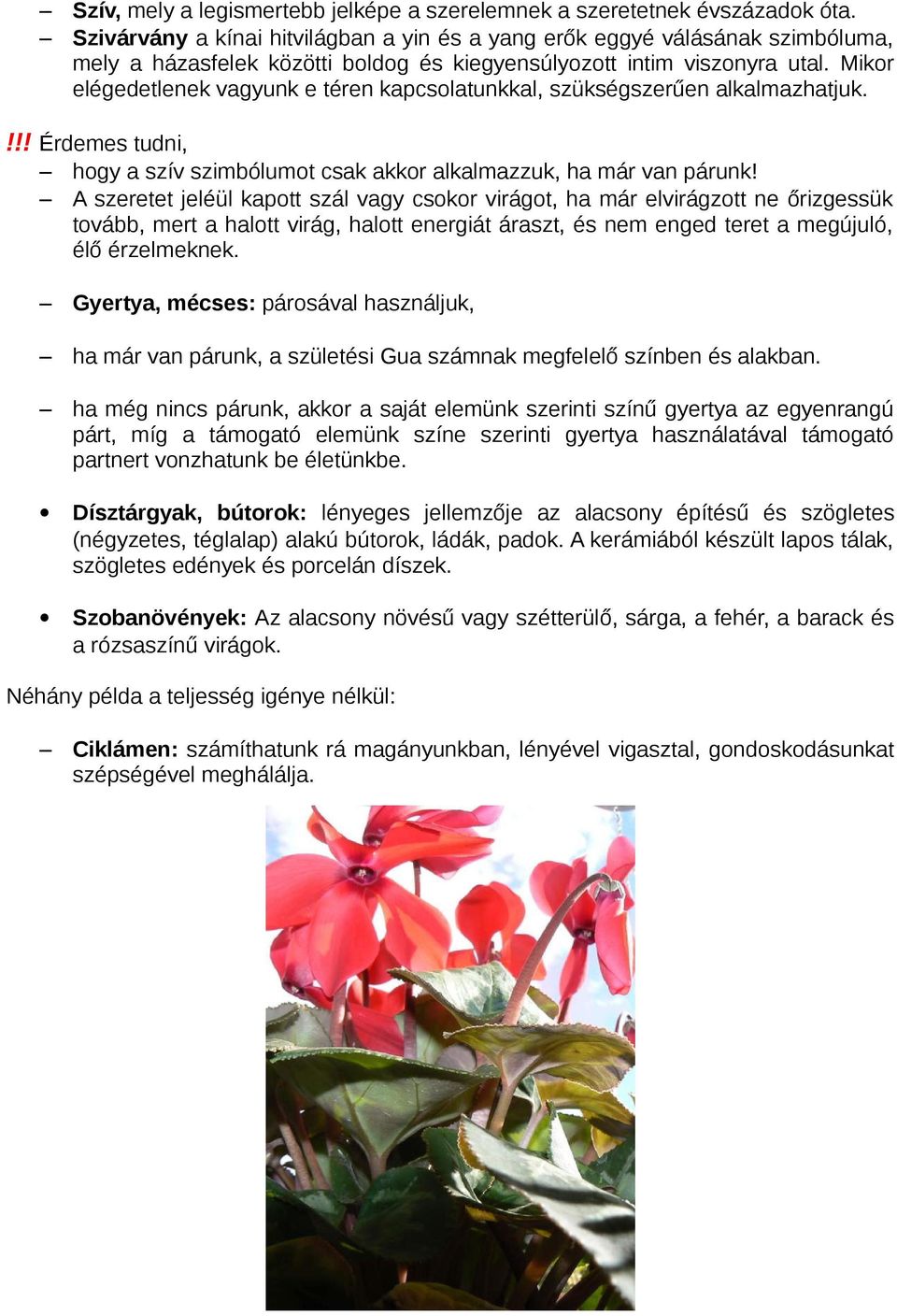 Mikor elégedetlenek vagyunk e téren kapcsolatunkkal, szükségszerűen alkalmazhatjuk.!!! Érdemes tudni, hogy a szív szimbólumot csak akkor alkalmazzuk, ha már van párunk!