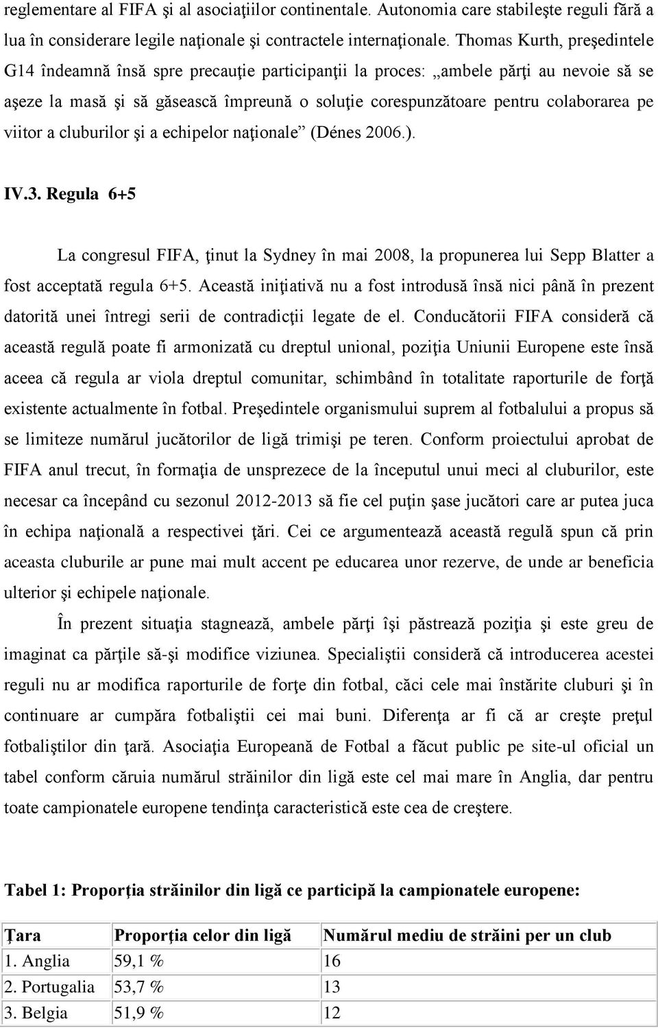 viitor a cluburilor şi a echipelor naţionale (Dénes 2006.). IV.3. Regula 6+5 La congresul FIFA, ţinut la Sydney în mai 2008, la propunerea lui Sepp Blatter a fost acceptată regula 6+5.