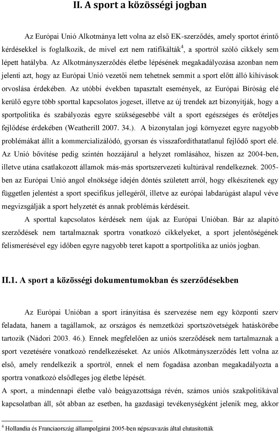 Az utóbbi években tapasztalt események, az Európai Bíróság elé kerülő egyre több sporttal kapcsolatos jogeset, illetve az új trendek azt bizonyítják, hogy a sportpolitika és szabályozás egyre