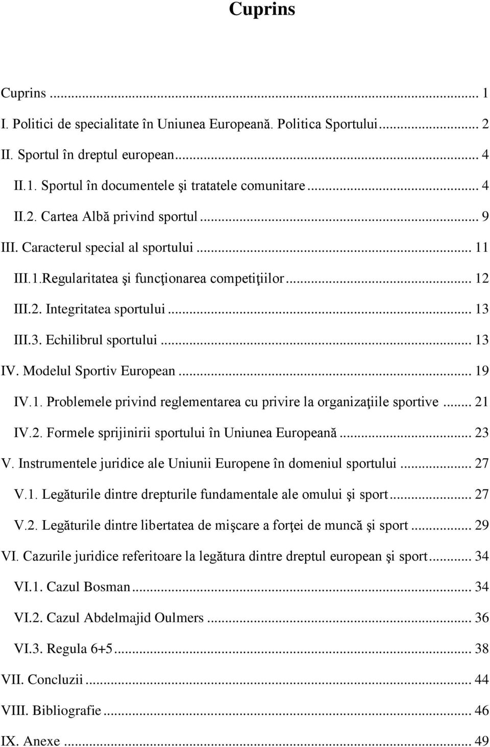 Modelul Sportiv European... 19 IV.1. Problemele privind reglementarea cu privire la organizaţiile sportive... 21 IV.2. Formele sprijinirii sportului în Uniunea Europeană... 23 V.