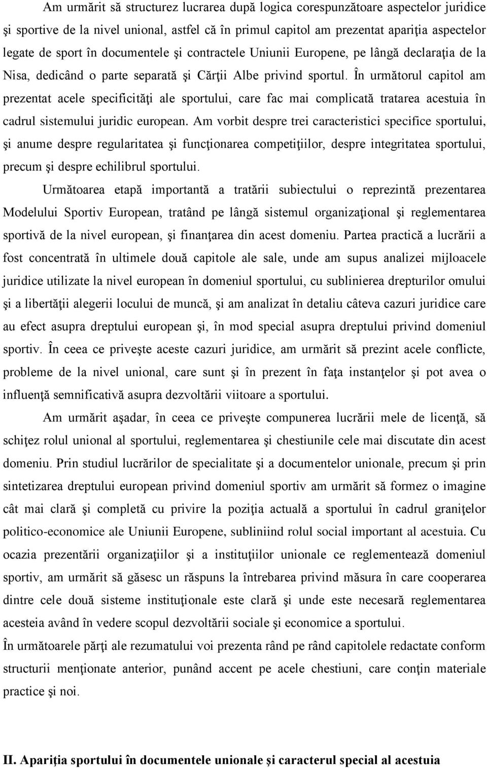 În următorul capitol am prezentat acele specificităţi ale sportului, care fac mai complicată tratarea acestuia în cadrul sistemului juridic european.