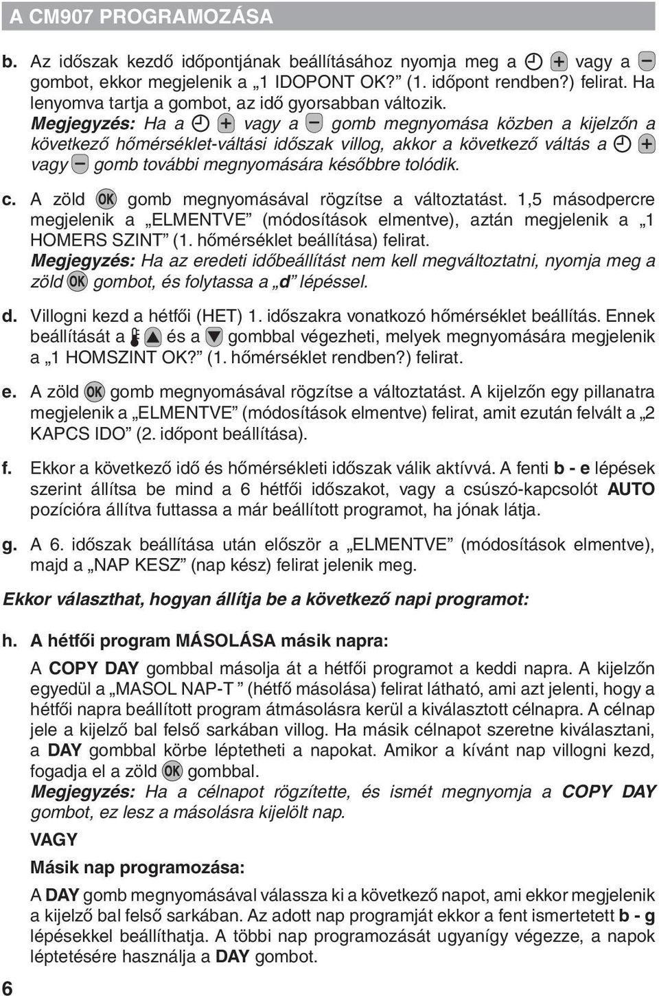 Megjegyzés: Ha a vagy a gomb megnyomása közben a kijelzőn a következő hőmérséklet-váltási időszak villog, akkor a következő váltás a vagy gomb további megnyomására későbbre tolódik. c.