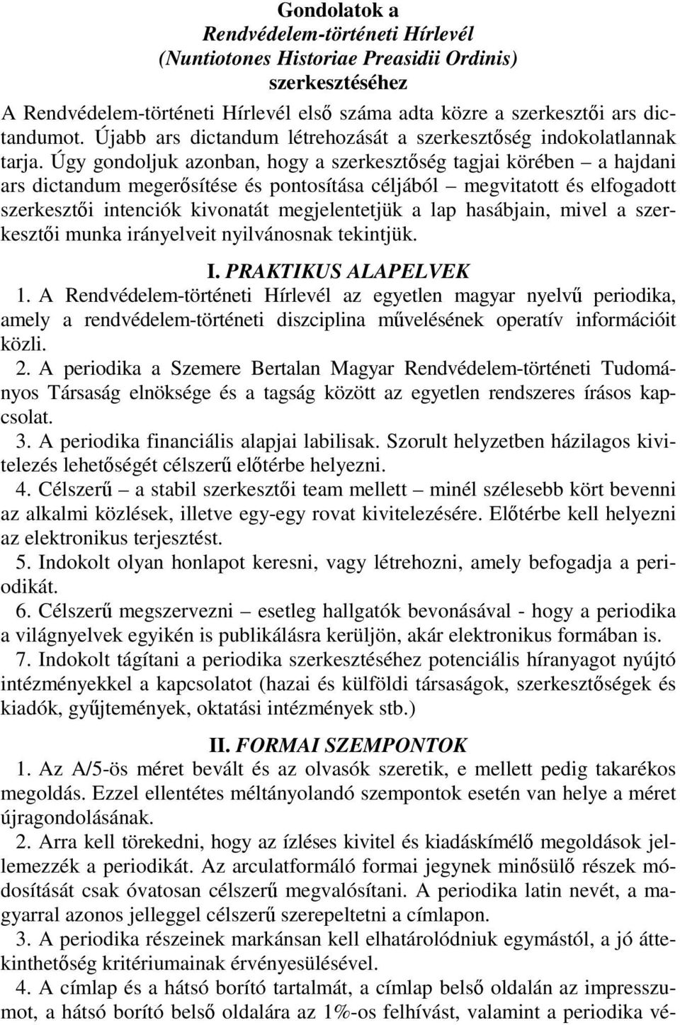 Úgy gondoljuk azonban, hogy a szerkesztőség tagjai körében a hajdani ars dictandum megerősítése és pontosítása céljából megvitatott és elfogadott szerkesztői intenciók kivonatát megjelentetjük a lap