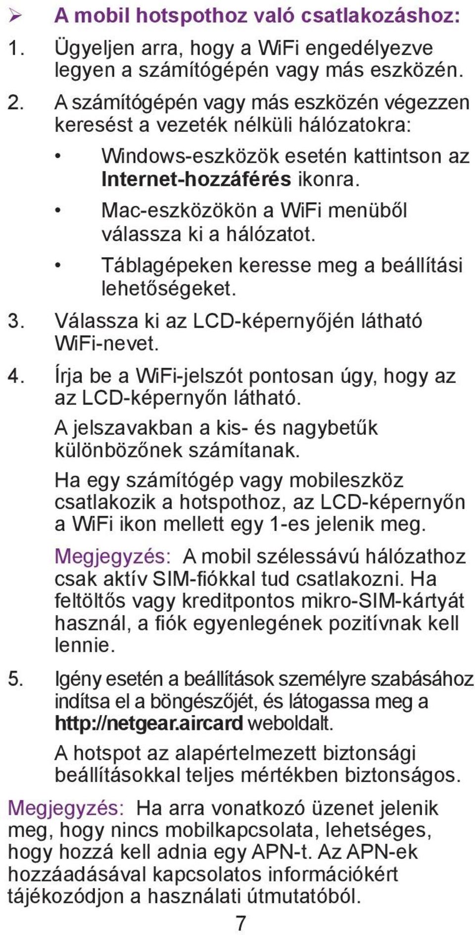 Mac-eszközökön a WiFi menüből válassza ki a hálózatot. Táblagépeken keresse meg a beállítási lehetőségeket. 3. Válassza ki az LCD-képernyőjén látható WiFi-nevet. 4.