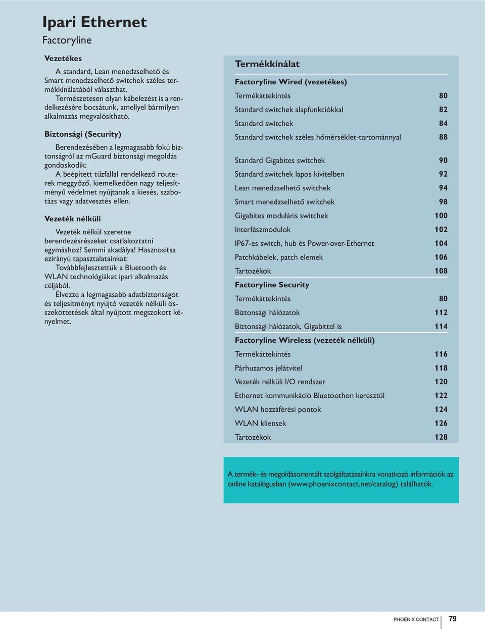 Biztonsági (Security) Berendezésében a legmagasabb fokú biztonságról az mguard biztonsági megoldás gondoskodik: A beépített tűzfallal rendelkező routerek meggyőző, kiemelkedően nagy teljesítményű