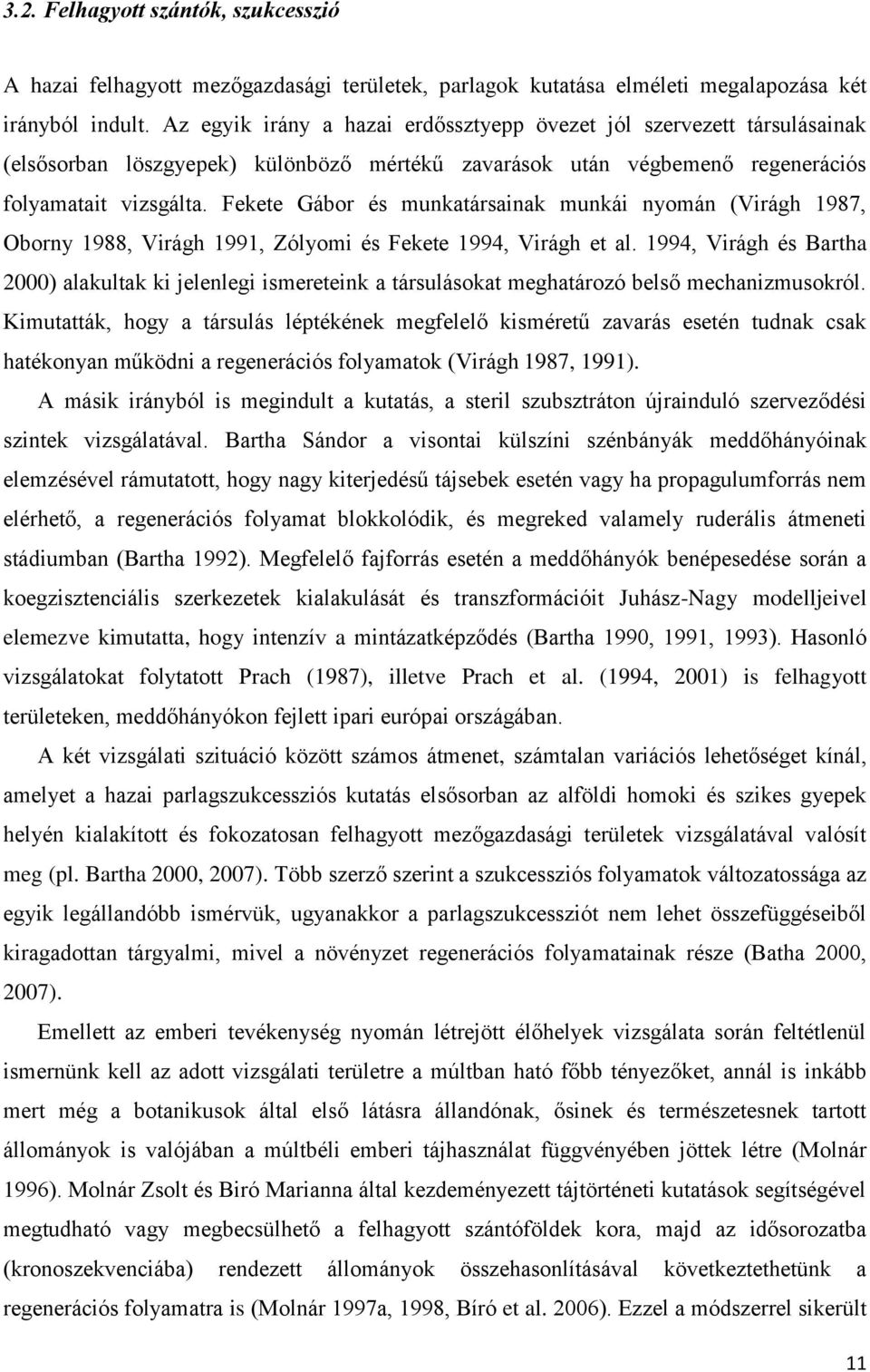Fekete Gábor és munkatársainak munkái nyomán (Virágh 1987, Oborny 1988, Virágh 1991, Zólyomi és Fekete 1994, Virágh et al.