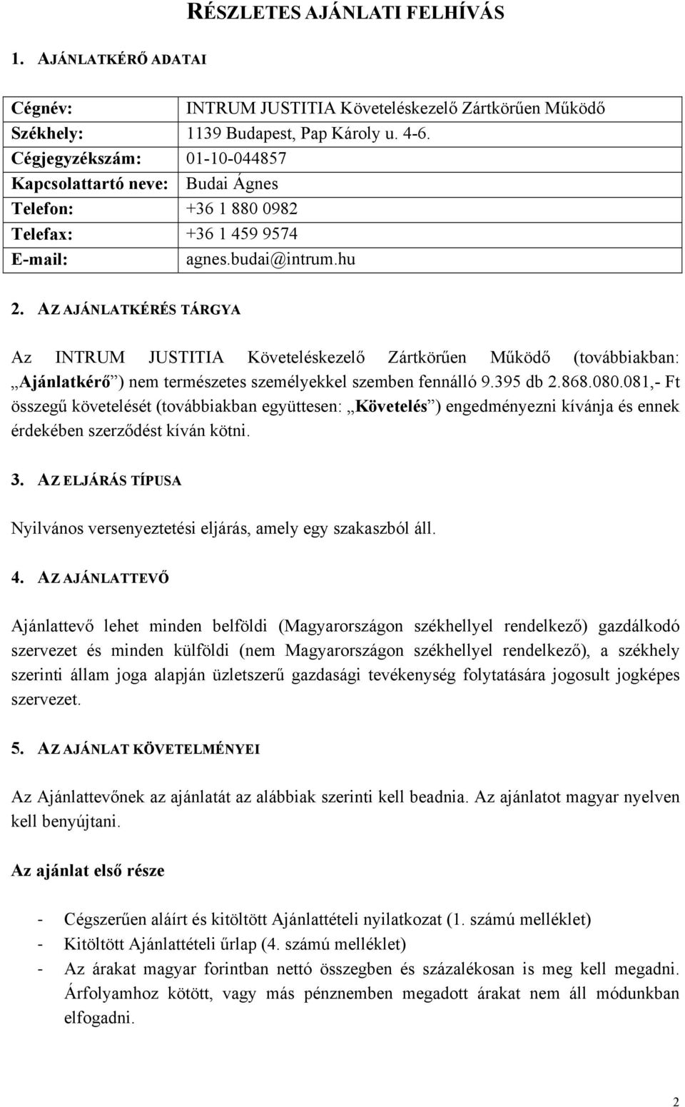 AZ AJÁNLATKÉRÉS TÁRGYA Az INTRUM JUSTITIA Követeléskezelő Zártkörűen Működő (továbbiakban: Ajánlatkérő ) nem természetes személyekkel szemben fennálló 9.395 db 2.868.080.