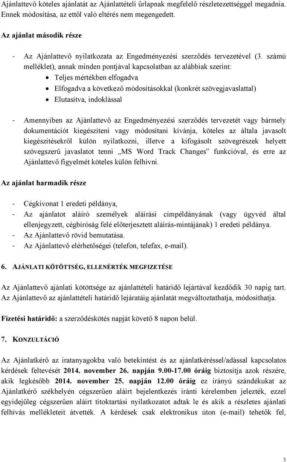 számú melléklet), annak minden pontjával kapcsolatban az alábbiak szerint: Teljes mértékben elfogadva Elfogadva a következő módosításokkal (konkrét szövegjavaslattal) Elutasítva, indoklással