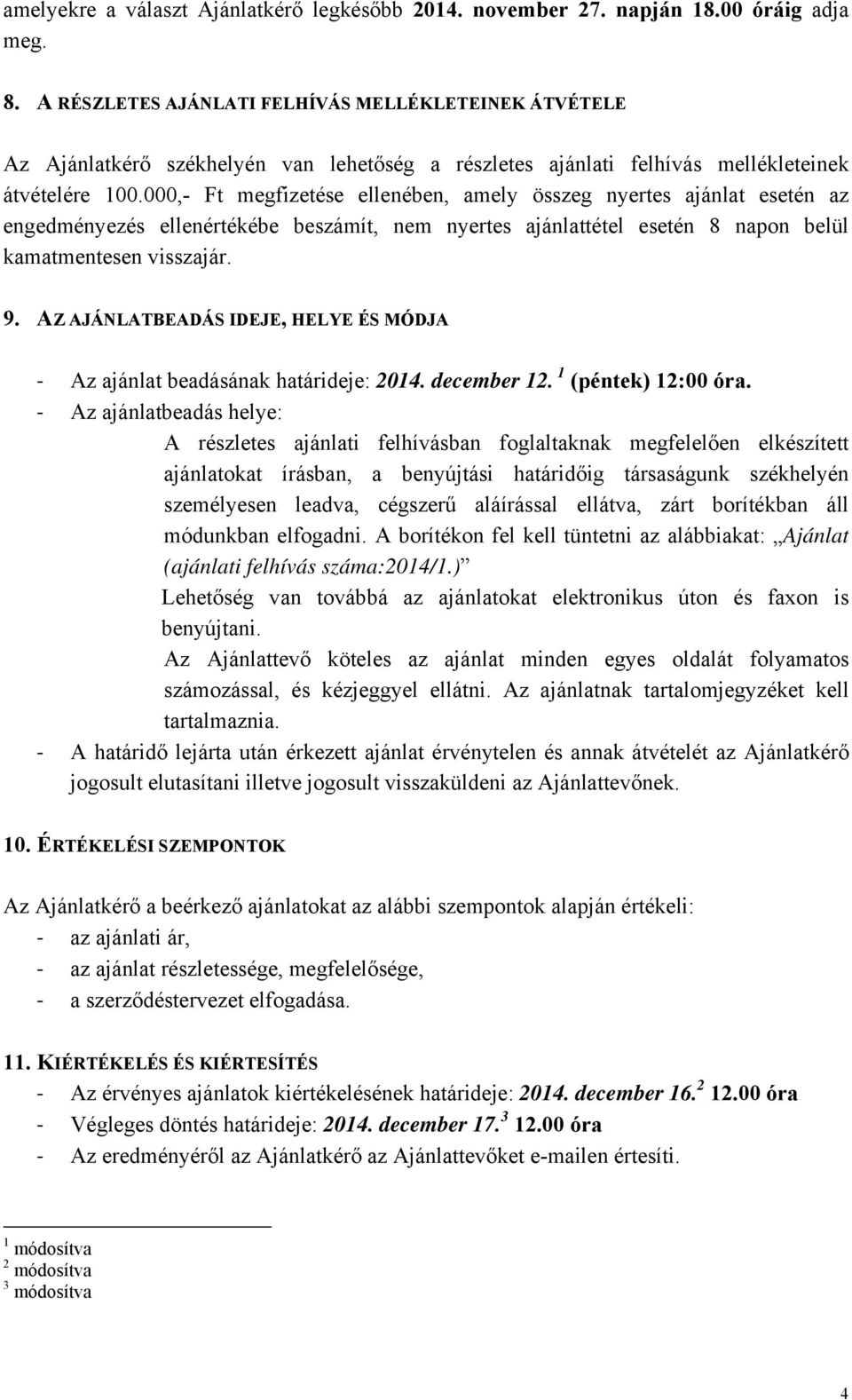 000,- Ft megfizetése ellenében, amely összeg nyertes ajánlat esetén az engedményezés ellenértékébe beszámít, nem nyertes ajánlattétel esetén 8 napon belül kamatmentesen visszajár. 9.