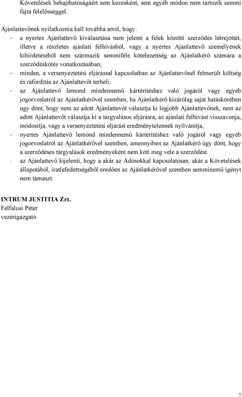 Ajánlattevő személyének kihirdetéséből nem származik semmiféle kötelezettség az Ajánlatkérő számára a szerződéskötés vonatkozásában; minden, a versenyeztetési eljárással kapcsolatban az
