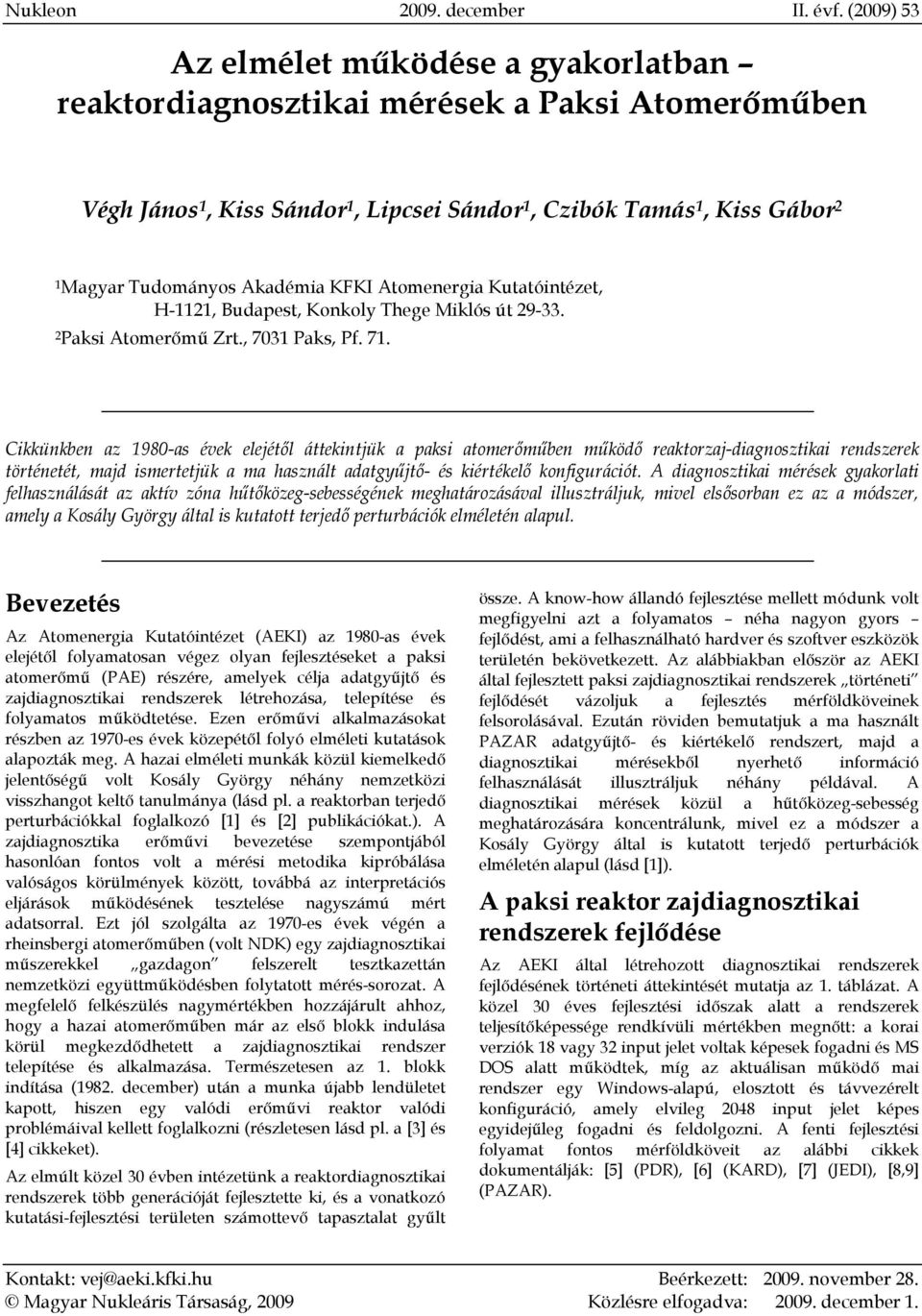 Cikkünkben az 1980-as évek elejétől áttekintjük a paksi atomerőműben működő reaktorzaj-diagnosztikai rendszerek történetét, majd ismertetjük a ma használt adatgyűjtő- és kiértékelő konfigurációt.