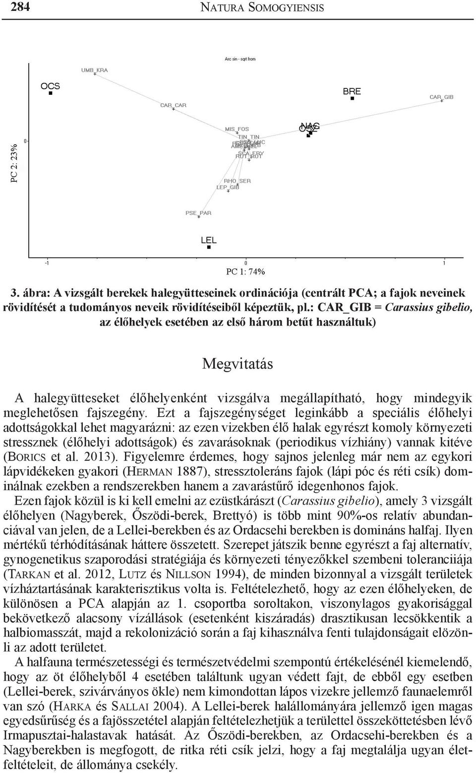 Ezt a fajszegénységet leginkább a speciális élőhelyi adottságokkal lehet magyarázni: az ezen vizekben élő halak egyrészt komoly környezeti stressznek (élőhelyi adottságok) és zavarásoknak (periodikus