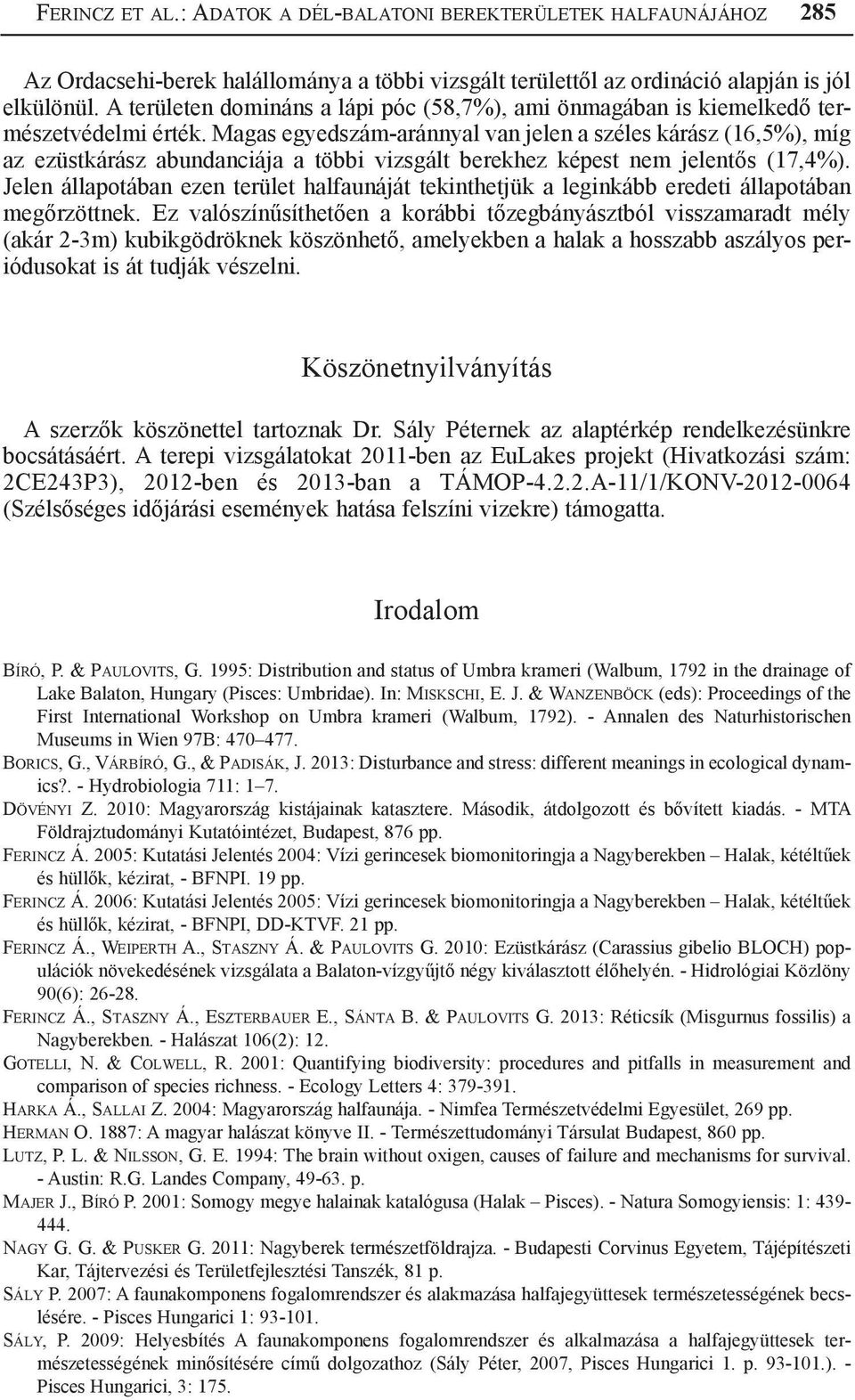 Magas egyedszám-aránnyal van jelen a széles kárász (16,5%), míg az ezüstkárász abundanciája a többi vizsgált berekhez képest nem jelentős (17,4%).