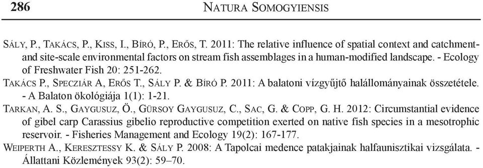 Takács P., Specziár A, Erős T., Sály P. & Bíró P. 2011: A balatoni vízgyűjtő halállományainak összetétele. - A Balaton ökológiája 1(1): 1-21. Tarkan, A. S., Gaygusuz, Ö., Gürsoy Gaygusuz, C., Sac, G.