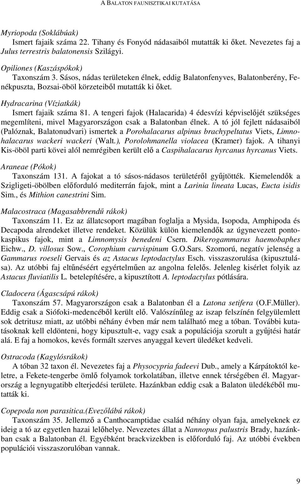 Hydracarina (Víziatkák) Ismert fajaik száma 81. A tengeri fajok (Halacarida) 4 édesvízi képviselıjét szükséges megemlíteni, mivel Magyarországon csak a Balatonban élnek.