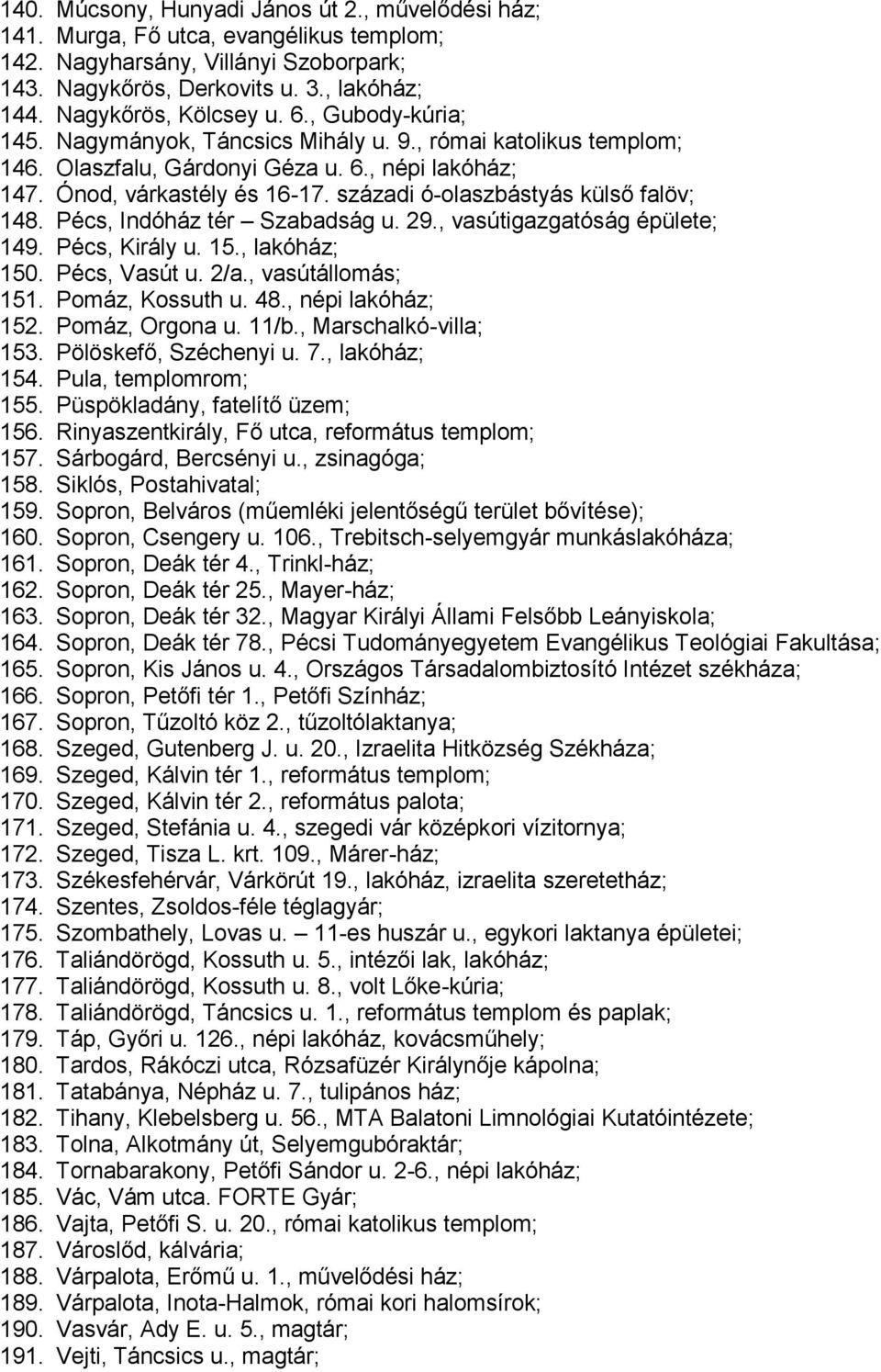 századi ó-olaszbástyás külső falöv; 148. Pécs, Indóház tér Szabadság u. 29., vasútigazgatóság épülete; 149. Pécs, Király u. 15., lakóház; 150. Pécs, Vasút u. 2/a., vasútállomás; 151. Pomáz, Kossuth u.