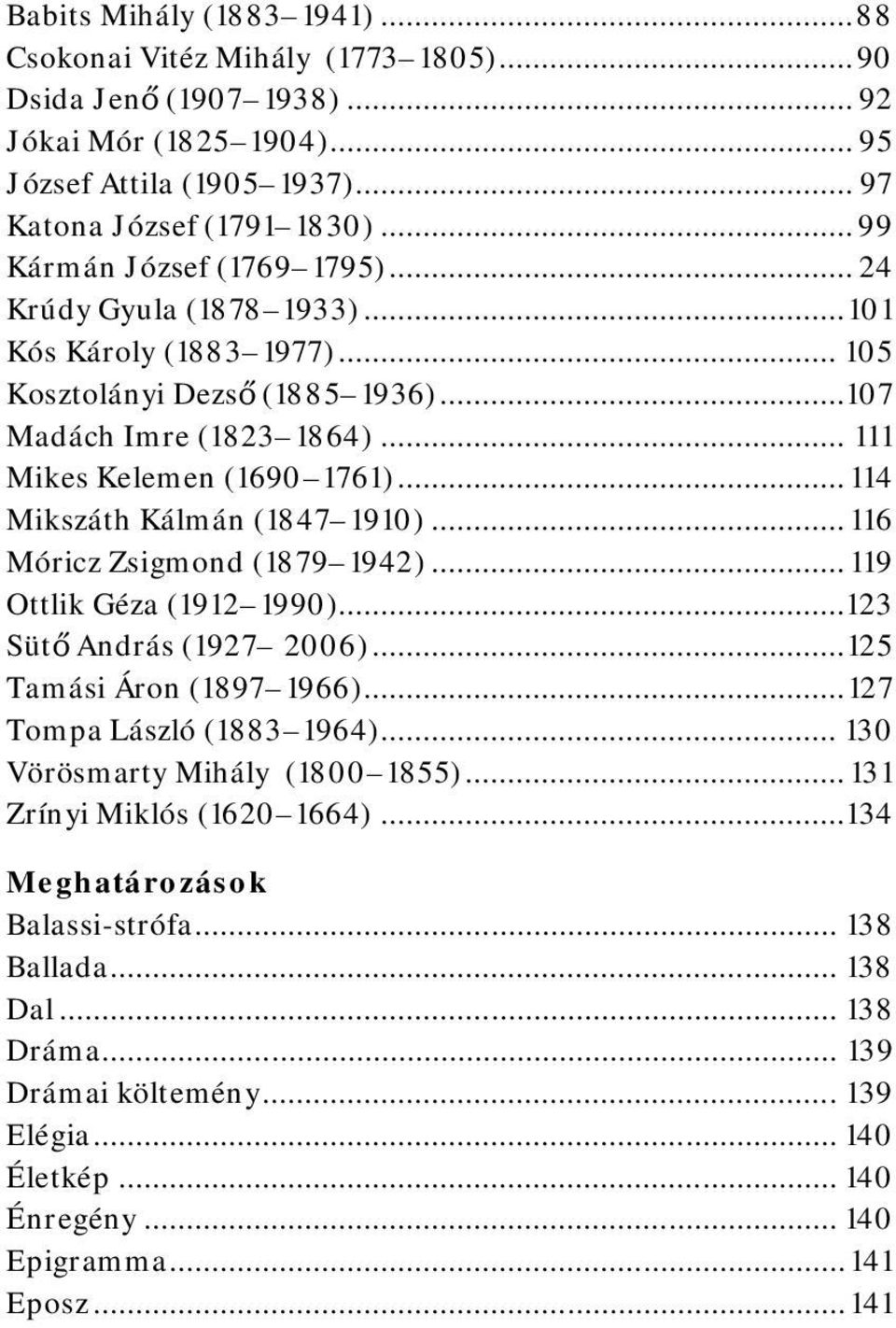 .. 114 Mikszáth Kálmán (1847 1910)... 116 Móricz Zsigmond (1879 1942)... 119 Ottlik Géza (1912 1990)...123 Sütő András (1927 2006)... 125 Tamási Áron (1897 1966)... 127 Tompa László (1883 1964).