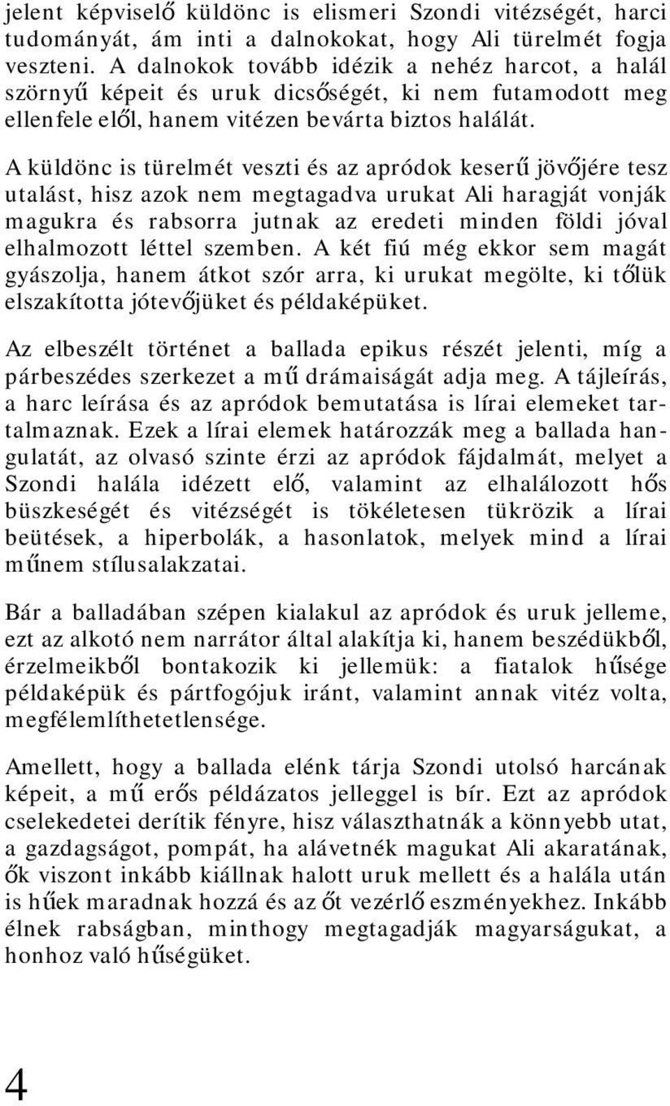 A küldönc is türelmét veszti és az apródok keserű jövőjére tesz utalást, hisz azok nem megtagadva urukat Ali haragját vonják magukra és rabsorra jutnak az eredeti minden földi jóval elhalmozott