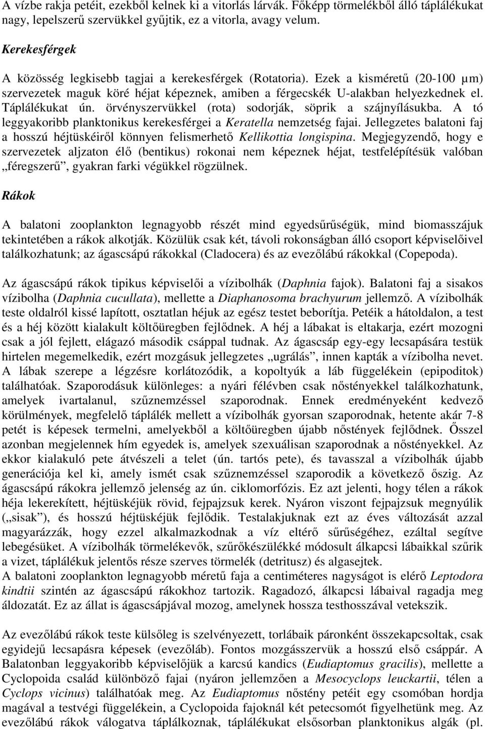 Táplálékukat ún. örvényszervükkel (rota) sodorják, söprik a szájnyílásukba. A tó leggyakoribb planktonikus kerekesférgei a Keratella nemzetség fajai.