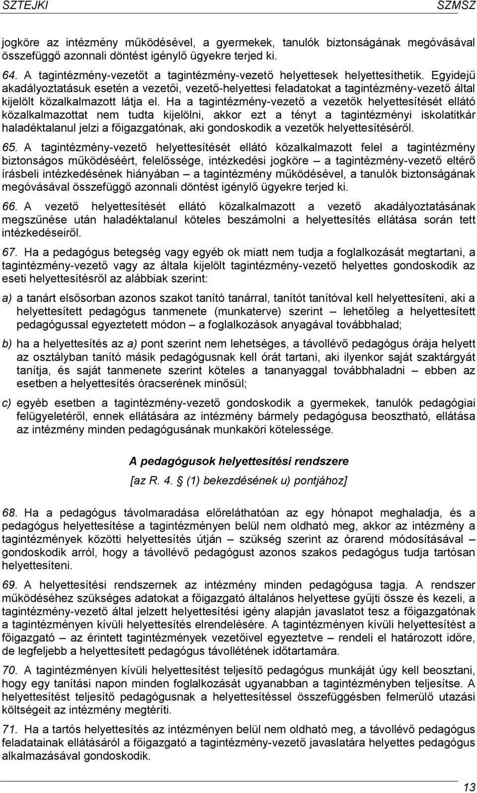 Egyidejű akadályoztatásuk esetén a vezetői, vezető-helyettesi feladatokat a tagintézmény-vezető által kijelölt közalkalmazott látja el.