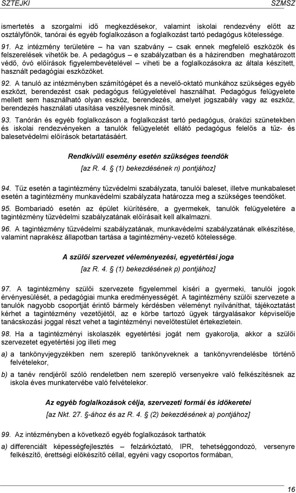 A pedagógus e szabályzatban és a házirendben meghatározott védő, óvó előírások figyelembevételével viheti be a foglalkozásokra az általa készített, használt pedagógiai eszközöket. 92.