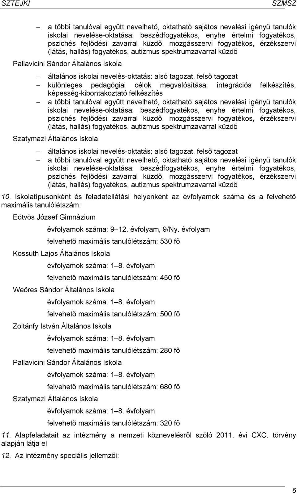 különleges pedagógiai célok megvalósítása: integrációs felkészítés, képesség-kibontakoztató felkészítés a többi tanulóval együtt nevelhető, oktatható sajátos nevelési igényű tanulók iskolai