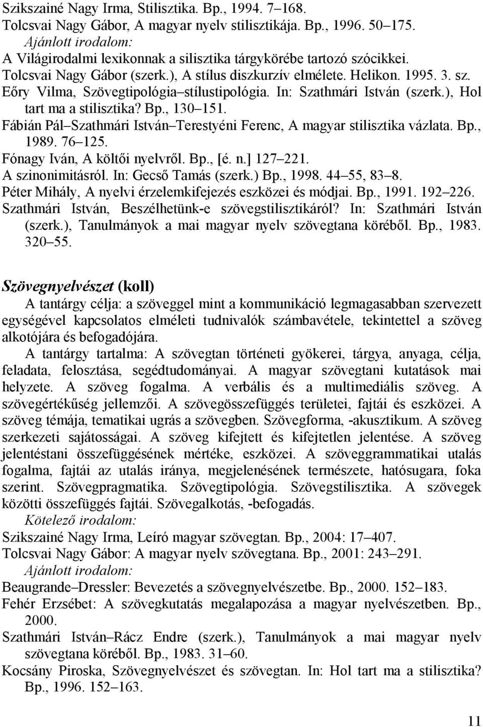 Fábián Pál Szathmári István Terestyéni Ferenc, A magyar stilisztika vázlata. Bp., 1989. 76 125. Fónagy Iván, A költői nyelvről. Bp., [é. n.] 127 221. A szinonimitásról. In: Gecső Tamás (szerk.) Bp.