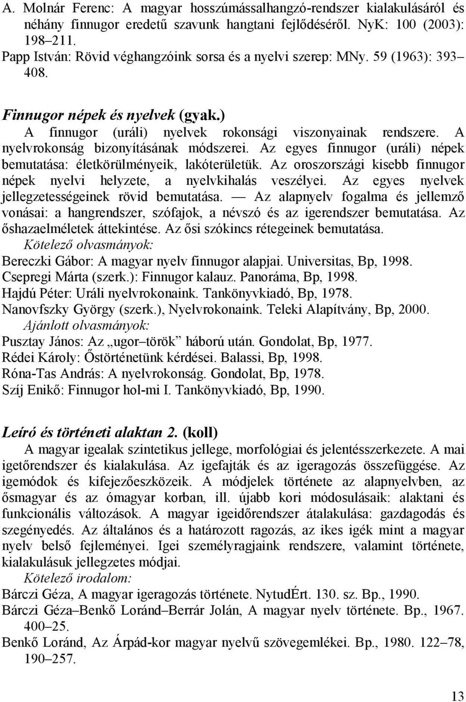 A nyelvrokonság bizonyításának módszerei. Az egyes finnugor (uráli) népek bemutatása: életkörülményeik, lakóterületük. Az oroszországi kisebb finnugor népek nyelvi helyzete, a nyelvkihalás veszélyei.