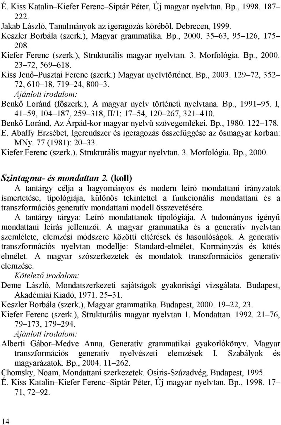 129 72, 352 72, 610 18, 719 24, 800 3. Benkő Loránd (főszerk.), A magyar nyelv történeti nyelvtana. Bp., 1991 95. I, 41 59, 104 187, 259 318, II/1: 17 54, 120 267, 321 410.