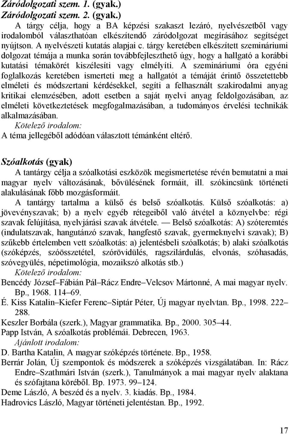 A szemináriumi óra egyéni foglalkozás keretében ismerteti meg a hallgatót a témáját érintő összetettebb elméleti és módszertani kérdésekkel, segíti a felhasznált szakirodalmi anyag kritikai