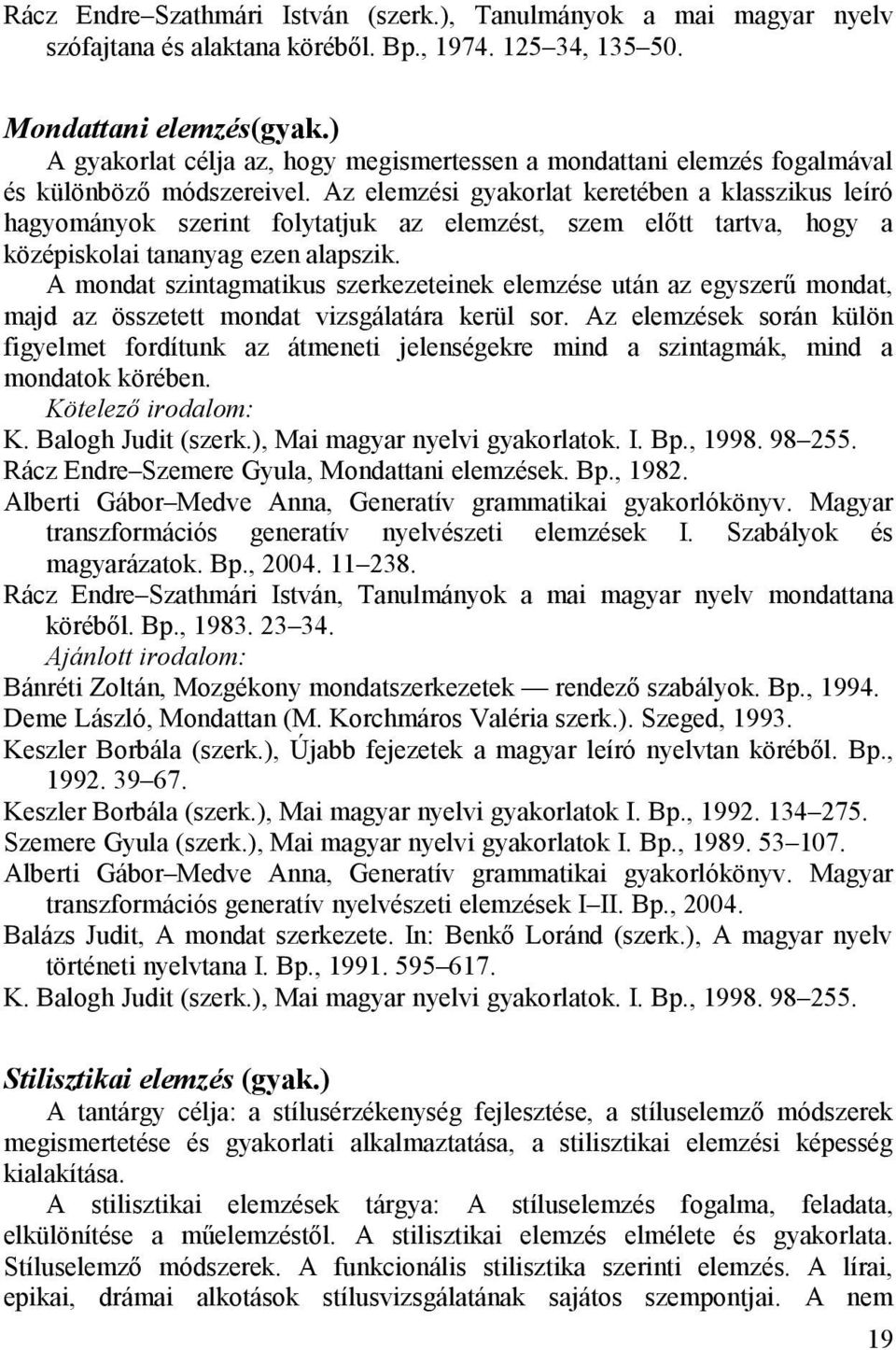 Az elemzési gyakorlat keretében a klasszikus leíró hagyományok szerint folytatjuk az elemzést, szem előtt tartva, hogy a középiskolai tananyag ezen alapszik.