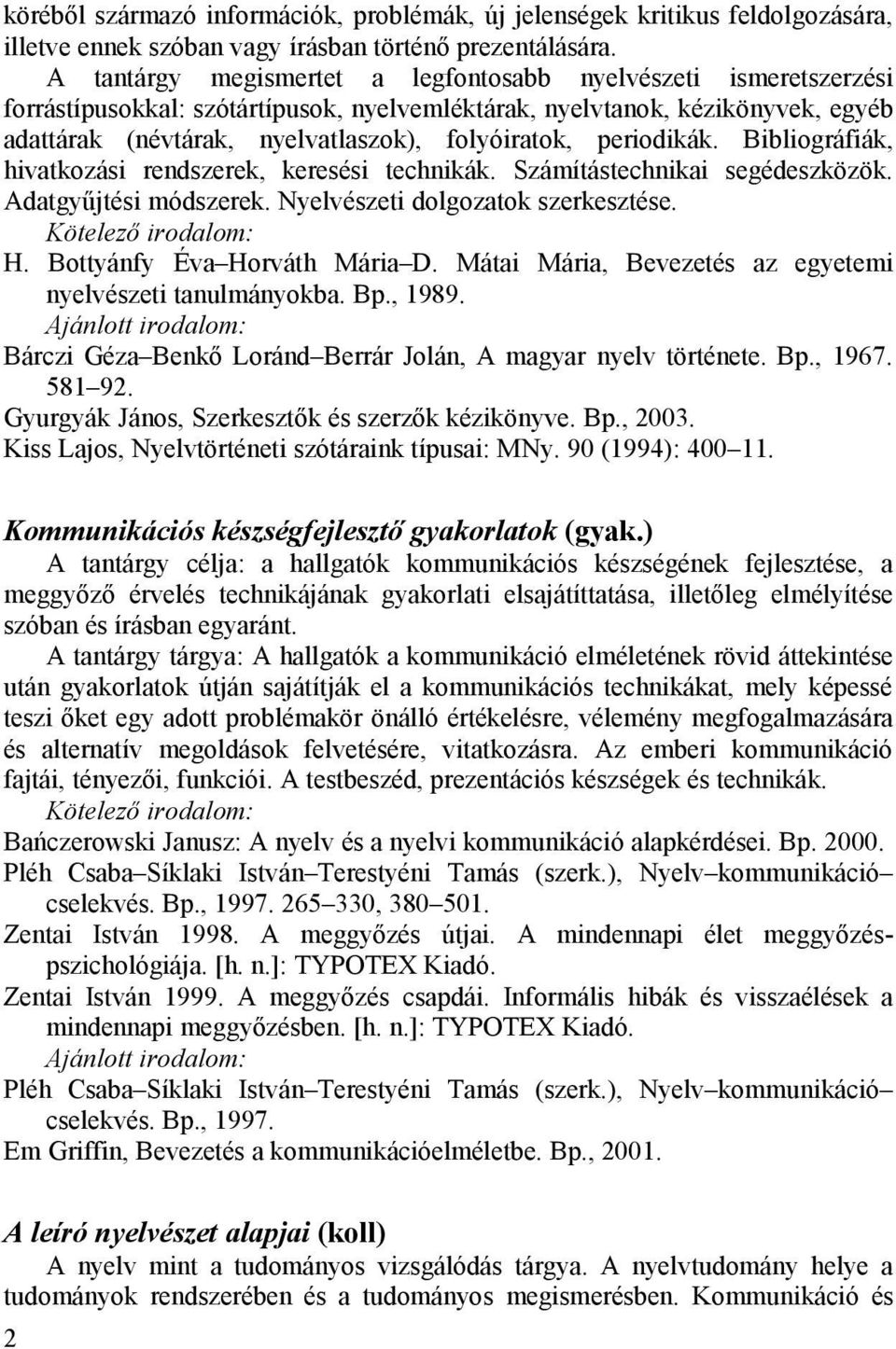 periodikák. Bibliográfiák, hivatkozási rendszerek, keresési technikák. Számítástechnikai segédeszközök. Adatgyűjtési módszerek. Nyelvészeti dolgozatok szerkesztése. H. Bottyánfy Éva Horváth Mária D.