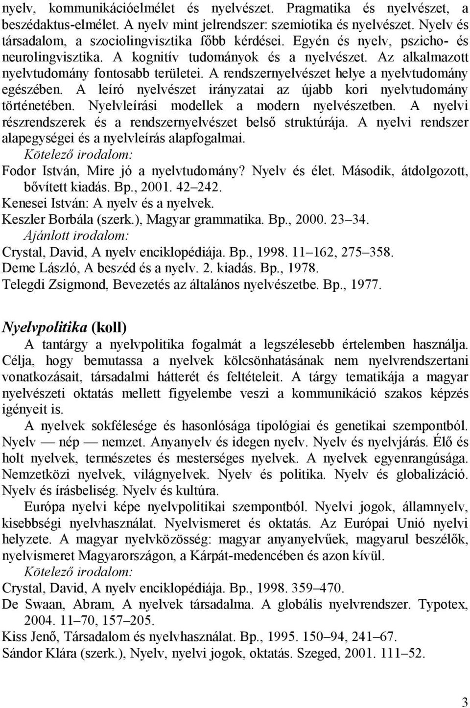 A leíró nyelvészet irányzatai az újabb kori nyelvtudomány történetében. Nyelvleírási modellek a modern nyelvészetben. A nyelvi részrendszerek és a rendszernyelvészet belső struktúrája.