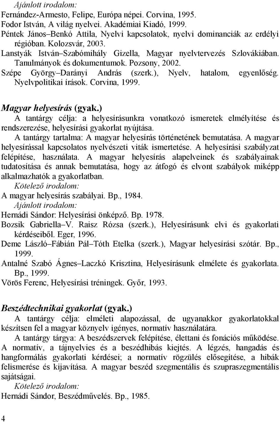 Nyelvpolitikai írások. Corvina, 1999. Magyar helyesírás (gyak.) A tantárgy célja: a helyesírásunkra vonatkozó ismeretek elmélyítése és rendszerezése, helyesírási gyakorlat nyújtása.